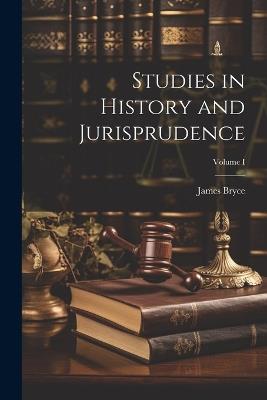 Studies in History and Jurisprudence; Volume I - Bryce James - cover