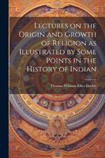 Lectures on the Origin and Growth of Religion as Illustrated by Some Points in the History of Indian