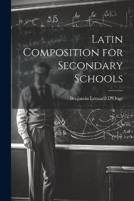 Latin Composition for Secondary Schools - Benjamin Leonard D'Ooge - cover