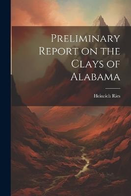 Preliminary Report on the Clays of Alabama - Ries Heinrich - cover