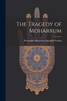 The Tragedy of Moharrum - Peerzadah Motamiya Sajjadah Nashin - cover
