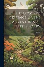 The Crooked Sixpence Or The Adventures of Little Harry