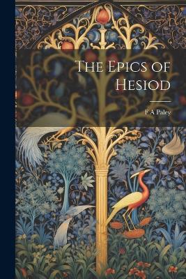 The Epics of Hesiod - F A Paley - cover