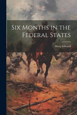 Six Months in the Federal States - Dicey Edward - cover