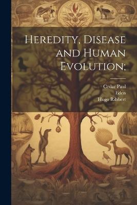 Heredity, Disease and Human Evolution; - Hugo Ribbert,Cedar Paul,Eden - cover