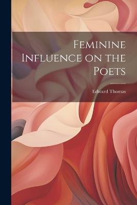 Feminine Influence on the Poets - Edward Thomas - cover