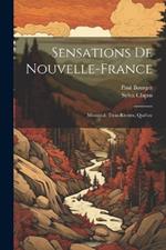 Sensations de Nouvelle-France: Montréal, Trois-Rivères, Québec