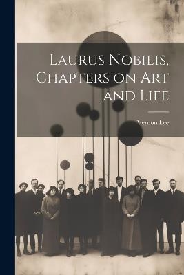 Laurus Nobilis, Chapters on Art and Life - Vernon Lee - cover