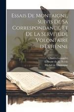 Essais de Montaigne, suivis de sa Correspondance, et de La Servitude Volontaire d'Estienne