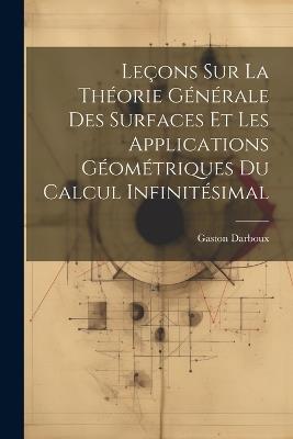 Leçons sur la Théorie Générale des Surfaces et les Applications Géométriques Du Calcul Infinitésimal - Gaston Darboux - cover