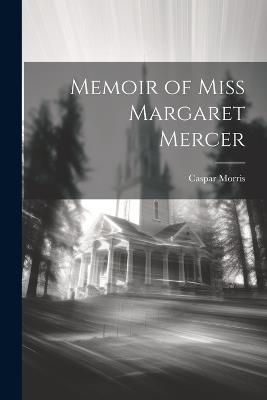 Memoir of Miss Margaret Mercer - Caspar Morris - cover