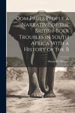 Oom Pauls People a Narrative of the British-Boer Troubles in South Africa With a History of the B