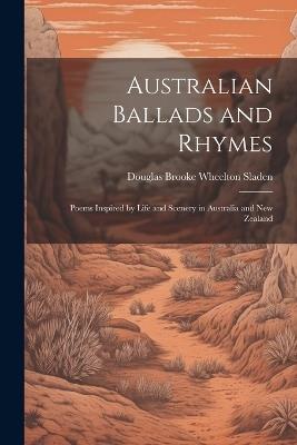 Australian Ballads and Rhymes: Poems Inspired by Life and Scenery in Australia and New Zealand - Douglas Brooke Wheelton Sladen - cover