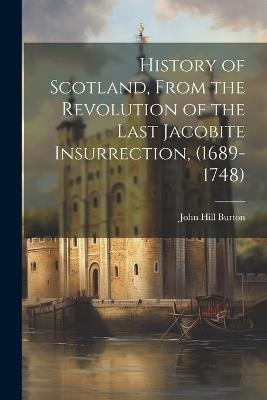 History of Scotland, From the Revolution of the Last Jacobite Insurrection, (1689-1748) - John Hill Burton - cover