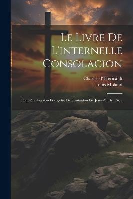 Le livre de l'internelle consolacion; première version françoise de l'Imitation de Jésus-Christ. Nou - Louis Moland,Charles D' Héricault - cover