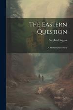 The Eastern Question: A Study in Diplomacy