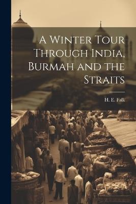 A Winter Tour Through India, Burmah and the Straits - H E Falk - cover