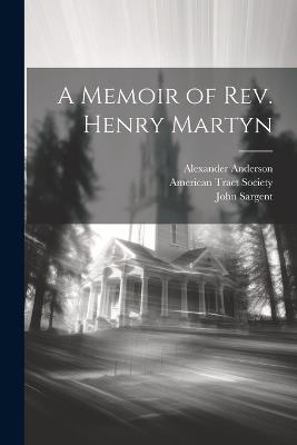 A Memoir of Rev. Henry Martyn - John Sargent,Alexander Anderson - cover