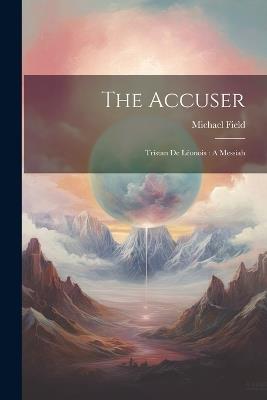 The Accuser: Tristan de Léonois: A Messiah - Michael Field - cover