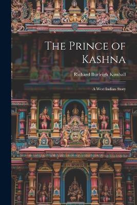 The Prince of Kashna: A West Indian Story - Richard Burleigh Kimball - cover