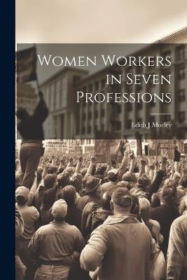 Women Workers in Seven Professions - Edith J Morley - cover