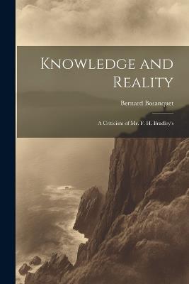 Knowledge and Reality; A Criticism of Mr. F. H. Bradley's - Bernard Bosanquet - cover