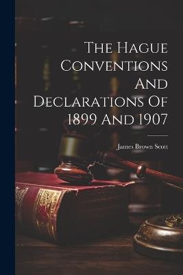 The Hague Conventions And Declarations Of 1899 And 1907 - James Brown Scott - cover