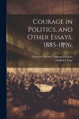 Courage in Politics, and Other Essays, 1885-1896; - Coventry Kersey Dighton Patmore,Frederick Page - cover