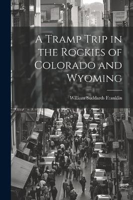 A Tramp Trip in the Rockies of Colorado and Wyoming - William Suddards Franklin - cover