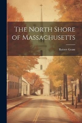 The North Shore of Massachusetts - Robert Grant - cover