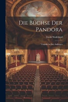 Die Büchse der Pandora [microform]: Tragödie in drei Aufzügen - Frank Wedekind - cover