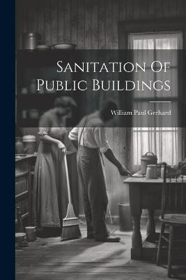 Sanitation Of Public Buildings - William Paul Gerhard - cover