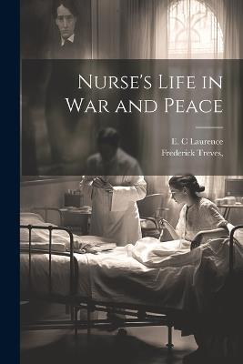 Nurse's Life in War and Peace - E C Laurence,Frederick Treves - cover