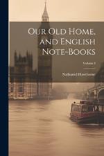 Our Old Home, and English Note-Books; Volume I