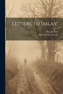 Letters to Imlay; - Mary Wollstonecraft,C Kegan Paul - cover