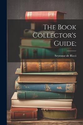 The Book Collector's Guide; - Seymour De Ricci - cover