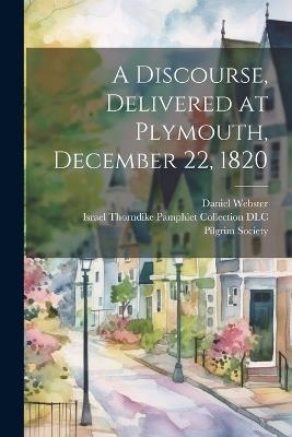 A Discourse, Delivered at Plymouth, December 22, 1820 - Daniel Webster - cover