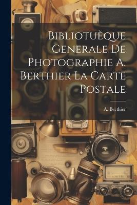 Bibliotuèque Generale de Photographie A. Berthier la Carte Postale - A Berthier - cover