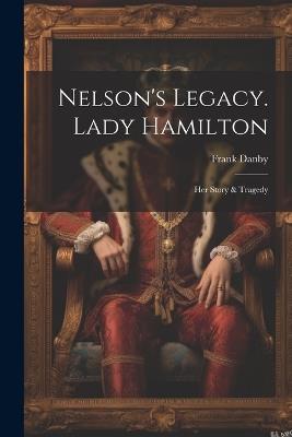 Nelson's Legacy. Lady Hamilton: Her Story & Tragedy - Frank Danby - cover