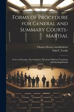 Forms of Procedure for General and Summary Courts-Martial: Courts of Inquiry, Investigations, Naval and Marine Examining and Retiring Boards