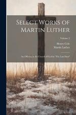 Select Works of Martin Luther: An Offering to the Church of God in 