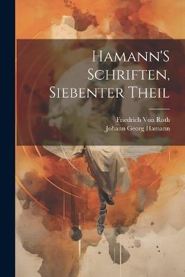 Hamann'S Schriften, Siebenter Theil - Johann Georg Hamann,Friedrich Von Roth - cover