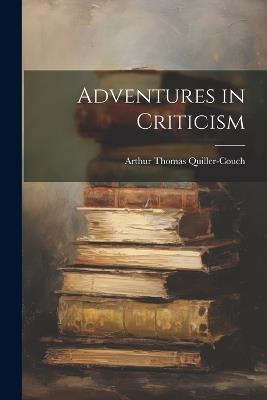 Adventures in Criticism - Arthur Thomas Quiller-Couch - cover