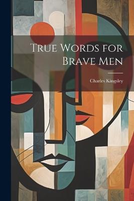 True Words for Brave Men - Charles Kingsley - cover