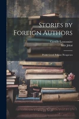 Stories by Foreign Authors: Polish Greek Belgian Hungarian - Mór Jókai,Camille Lemonnier - cover