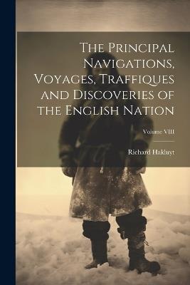 The Principal Navigations, Voyages, Traffiques and Discoveries of the English Nation; Volume VIII - Richard Hakluyt - cover