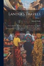 Lander's Travels: Travels of Richard and John Lander into the interior of Africa, for the discovery of the course and termination of the Niger From unpublished documents in the possession of the late Capt. John William Barber Fullerton ... with a prefatory analysis of the;