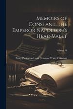 Memoirs of Constant, the Emperor Napoleon's Head Valet; Volume III