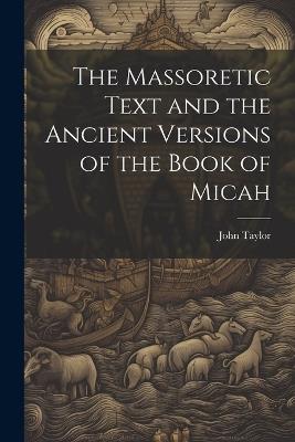 The Massoretic Text and the Ancient Versions of the Book of Micah - John Taylor - cover