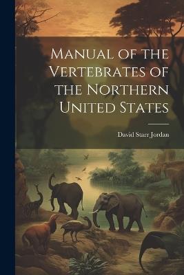 Manual of the Vertebrates of the Northern United States - David Starr Jordan - cover